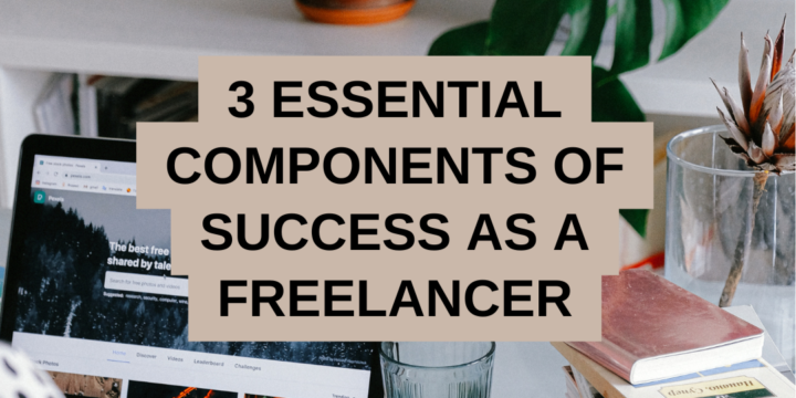 3 Essential Components of Success As A Freelancer