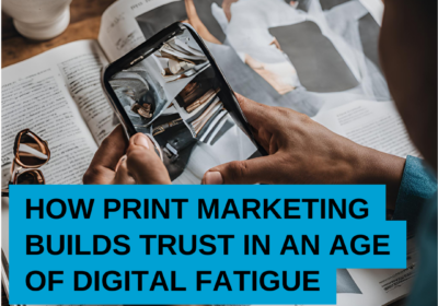 Beyond the Screen: How Print Marketing Builds Trust in an Age of Digital Fatigue