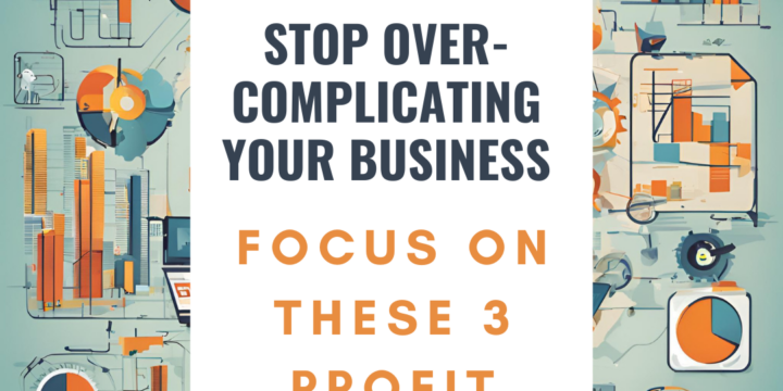 Stop Overcomplicating Your Business: Focus On These 3 Profit Drivers