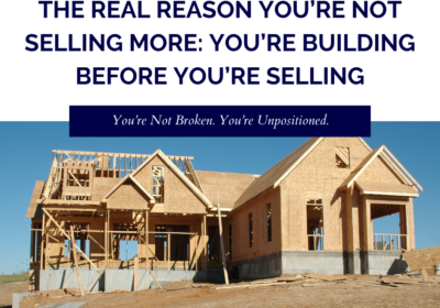 The Real Reason You’re Not Selling More: You’re Building Before You’re Selling