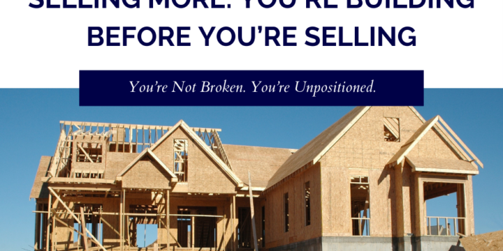 The Real Reason You’re Not Selling More: You’re Building Before You’re Selling